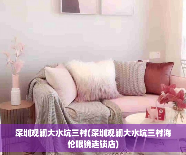 深圳观澜大水坑三村(深圳观澜大水坑三村海伦眼镜连锁店)