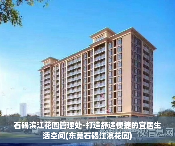 石碣滨江花园管理处-打造舒适便捷的宜居生活空间(东莞石碣江滨花园)
