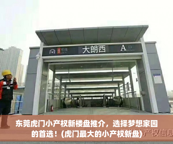 东莞虎门小产权新楼盘推介，选择梦想家园的首选！(虎门最大的小产权新盘)