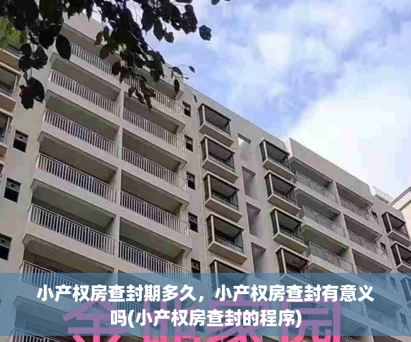小产权房查封期多久，小产权房查封有意义吗(小产权房查封的程序)