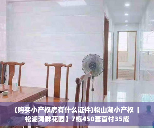 (购买小产权房有什么证件)松山湖小产权【松湖湾畔花园】7栋450套首付35成