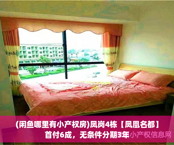 (闲鱼哪里有小产权房)凤岗4栋【凤凰名都】首付6成，无条件分期3年