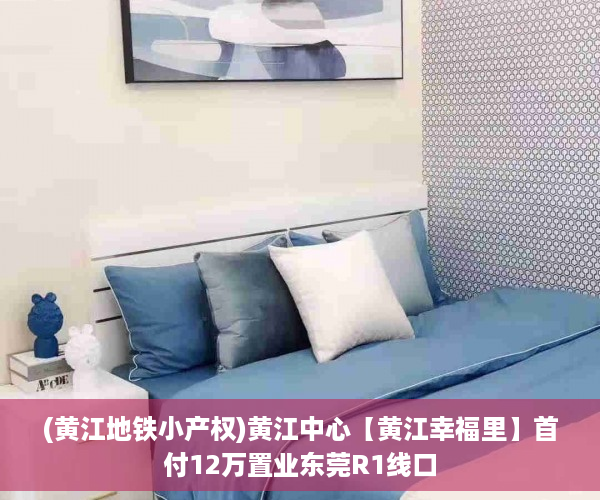 (黄江地铁小产权)黄江中心【黄江幸福里】首付12万置业东莞R1线口