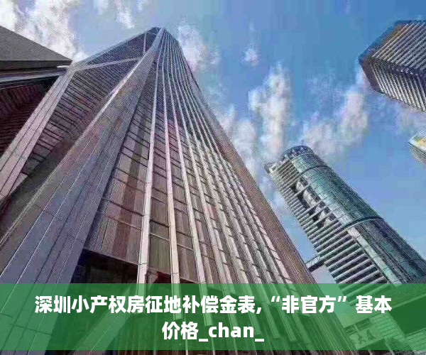 深圳小产权房征地补偿金表,“非官方”基本价格_chan_