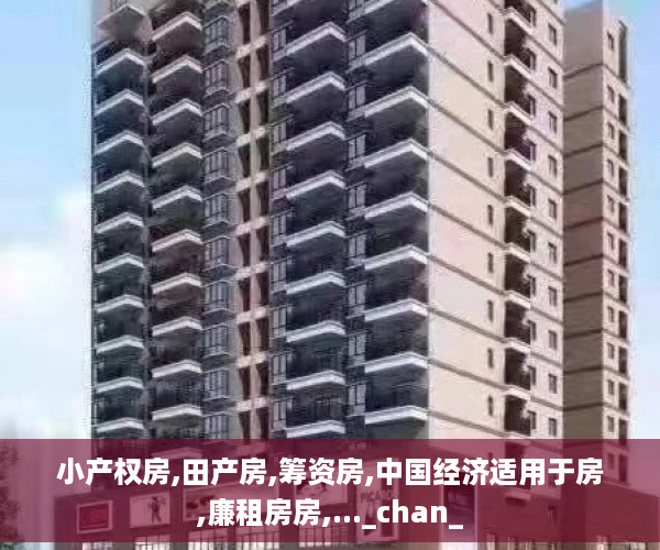 小产权房,田产房,筹资房,中国经济适用于房,廉租房房,..._chan_