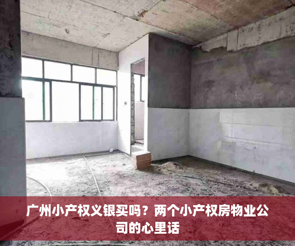 广州小产权义银买吗？两个小产权房物业公司的心里话