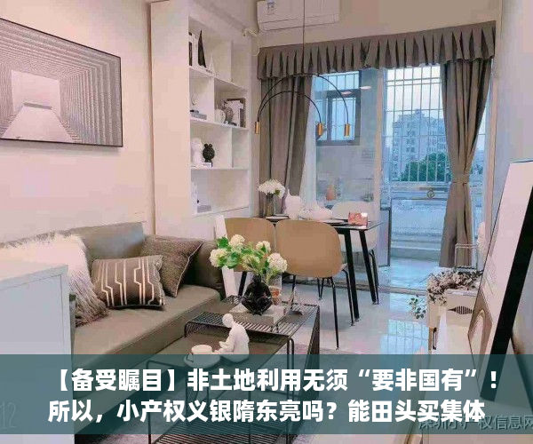 【备受瞩目】非土地利用无须“要非国有”！所以，小产权义银隋东亮吗？能田头买集体土地吗？