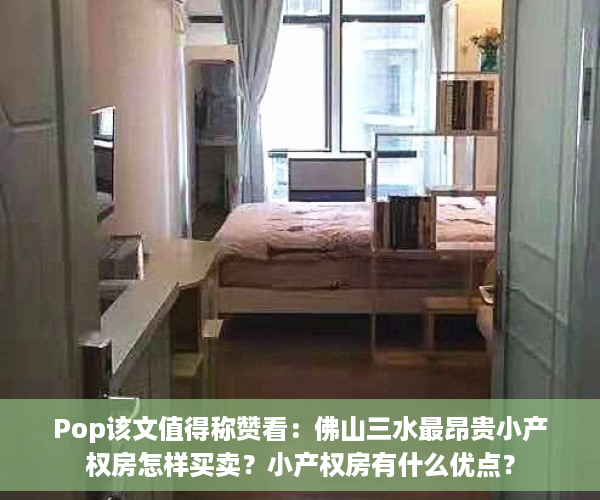Pop该文值得称赞看：佛山三水最昂贵小产权房怎样买卖？小产权房有什么优点？