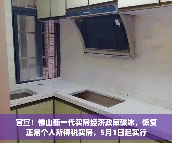 官宣！佛山新一代买房经济政策破冰，恢复正常个人所得税买房，5月1日起实行