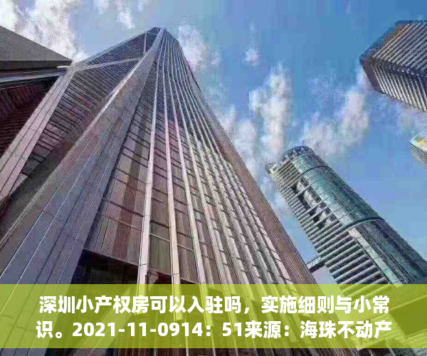 深圳小产权房可以入驻吗，实施细则与小常识。2021-11-0914：51来源：海珠不动产一点通