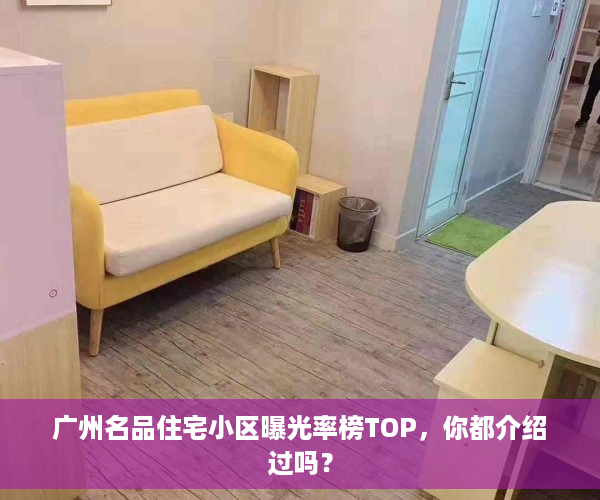 广州名品住宅小区曝光率榜TOP，你都介绍过吗？