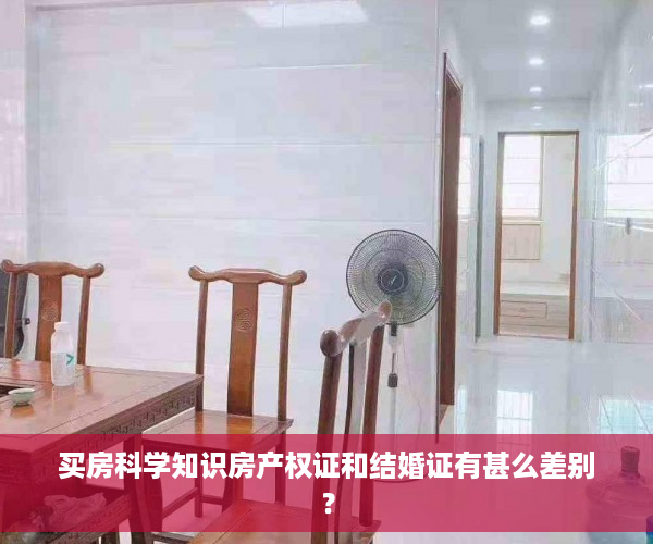 买房科学知识房产权证和结婚证有甚么差别？