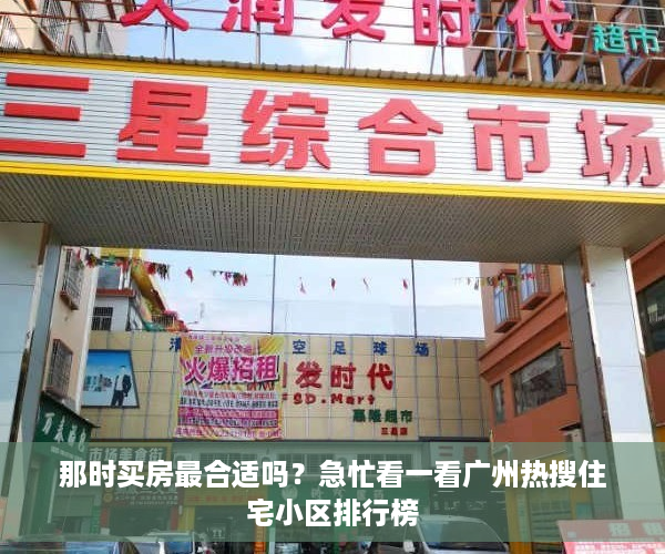 那时买房最合适吗？急忙看一看广州热搜住宅小区排行榜