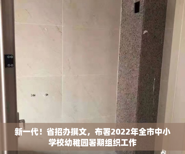新一代！省招办撰文，布署2022年全市中小学校幼稚园暑期组织工作