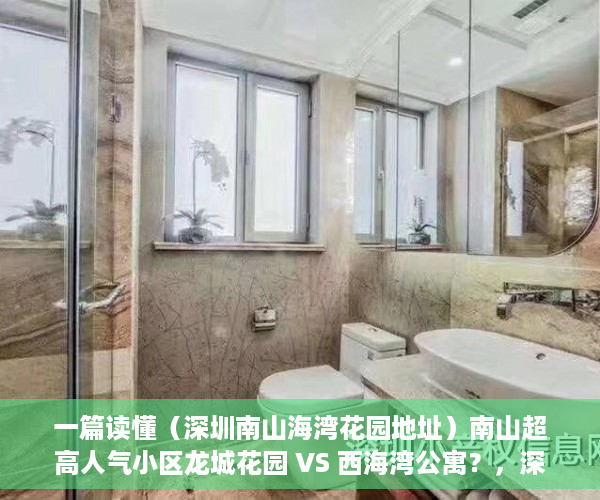 一篇读懂（深圳南山海湾花园地址）南山超高人气小区龙城花园 VS 西海湾公寓？，深圳南山前海湾花园，