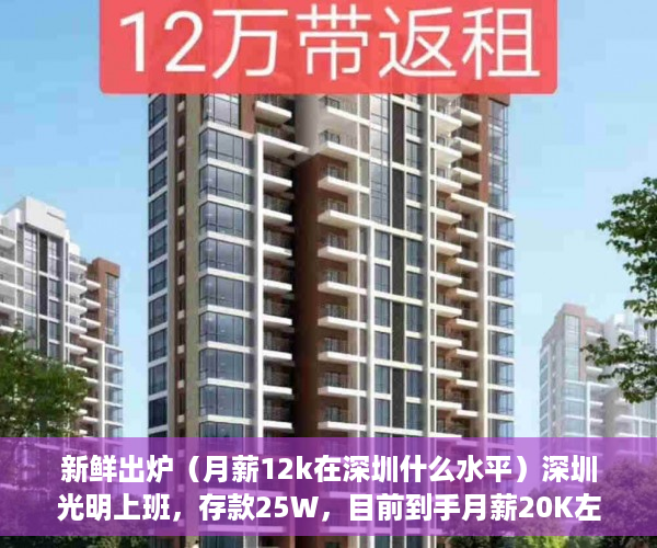 新鲜出炉（月薪12k在深圳什么水平）深圳光明上班，存款25W，目前到手月薪20K左右，买房的话哪里好呢？附近小产权v惠州大亚湾商品房，深圳税前月薪20k什么水平，