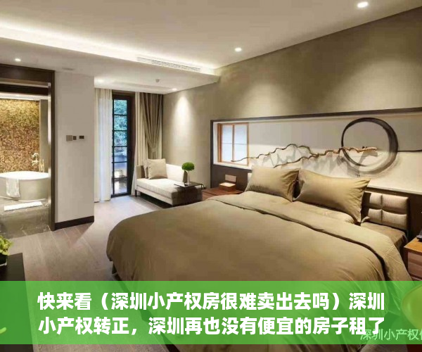 快来看（深圳小产权房很难卖出去吗）深圳小产权转正，深圳再也没有便宜的房子租了！，深圳小产权房很难卖嘛，