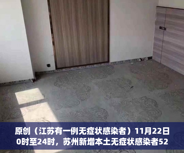 原创（江苏有一例无症状感染者）11月22日0时至24时，苏州新增本土无症状感染者52例，江苏发现两例无症状感染者，