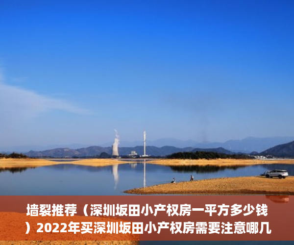 墙裂推荐（深圳坂田小产权房一平方多少钱）2022年买深圳坂田小产权房需要注意哪几个问题？(坂田小产权房哪里较好)，坂田小产权房怎么看，