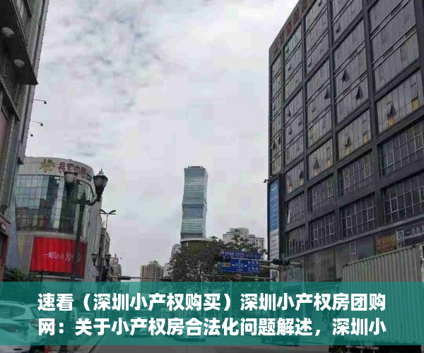 速看（深圳小产权购买）深圳小产权房团购网：关于小产权房合法化问题解述，深圳小产权房信息网博客，