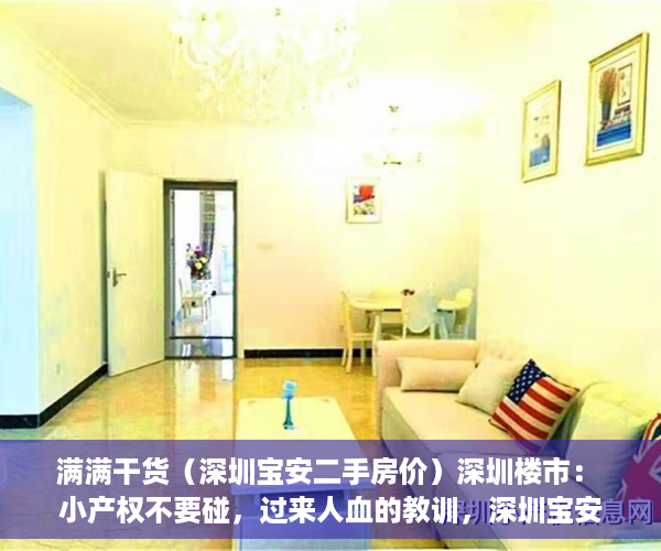 满满干货（深圳宝安二手房价）深圳楼市： 小产权不要碰，过来人血的教训，深圳宝安二手房源最新信息，