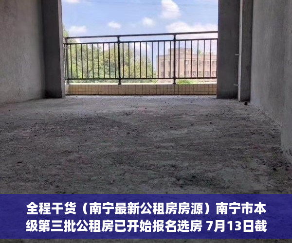 全程干货（南宁最新公租房房源）南宁市本级第三批公租房已开始报名选房 7月13日截止 5462套房源供选择，南宁第二批公租房名单，