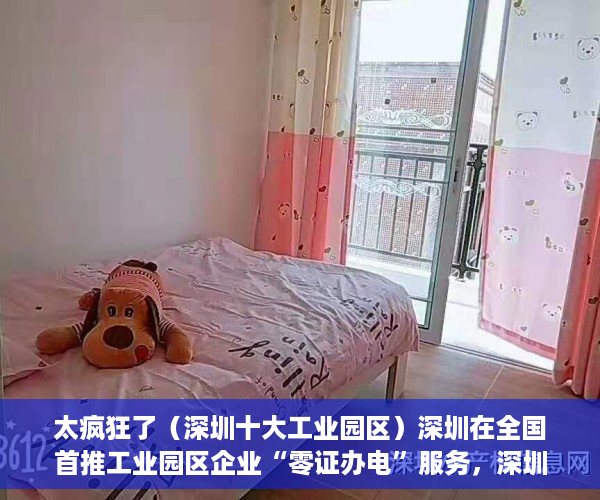 太疯狂了（深圳十大工业园区）深圳在全国首推工业园区企业“零证办电”服务，深圳知名的产业园区，