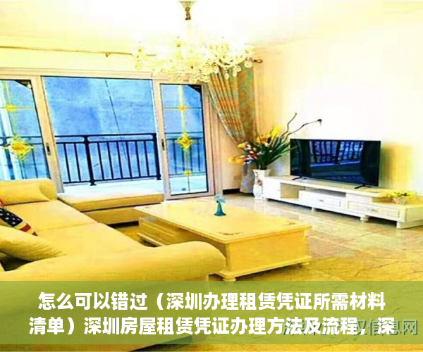 怎么可以错过（深圳办理租赁凭证所需材料清单）深圳房屋租赁凭证办理方法及流程，深圳办理租赁凭证所需材料有哪些，