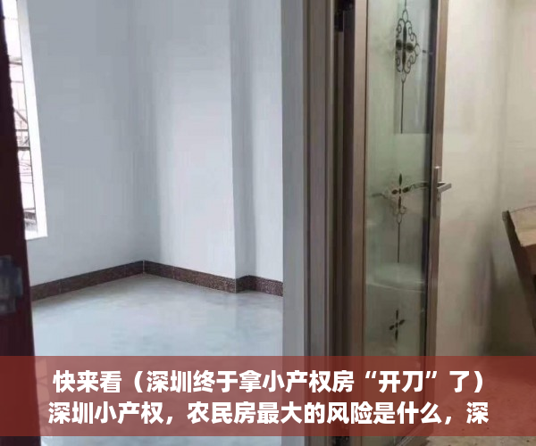 快来看（深圳终于拿小产权房“开刀”了）深圳小产权，农民房最大的风险是什么，深圳小产权房没收后续，