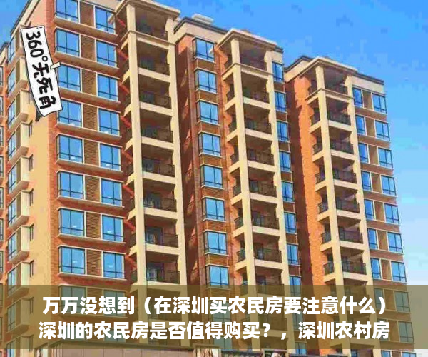 万万没想到（在深圳买农民房要注意什么）深圳的农民房是否值得购买？，深圳农村房子可以买吗，