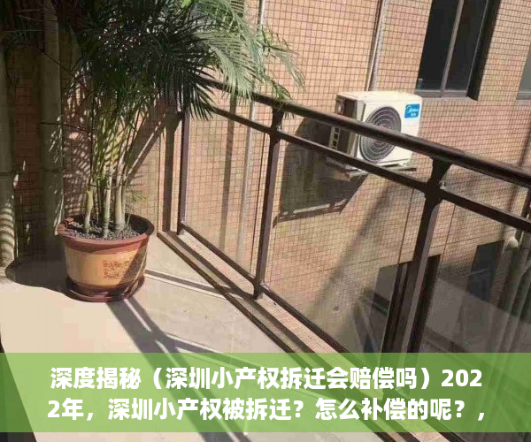 深度揭秘（深圳小产权拆迁会赔偿吗）2022年，深圳小产权被拆迁？怎么补偿的呢？，深圳小产权拆迁补偿最新标准，