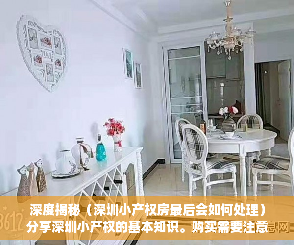 深度揭秘（深圳小产权房最后会如何处理）分享深圳小产权的基本知识。购买需要注意的风险。，深圳小产权房规范管理政策将出台，
