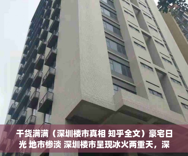 干货满满（深圳楼市真相 知乎全文）豪宅日光 地市惨淡 深圳楼市呈现冰火两重天，深圳楼市真相 知乎视频，