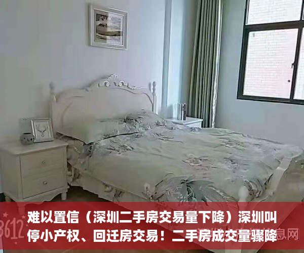 难以置信（深圳二手房交易量下降）深圳叫停小产权、回迁房交易！二手房成交量骤降超80%！_深圳新闻网，深圳二手房成交下跌，