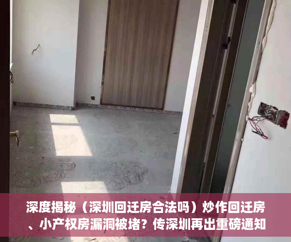 深度揭秘（深圳回迁房合法吗）炒作回迁房、小产权房漏洞被堵？传深圳再出重磅通知，深圳的回迁房是什么房，