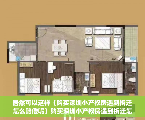 居然可以这样（购买深圳小产权房遇到拆迁怎么赔偿呢）购买深圳小产权房遇到拆迁怎么赔偿，深圳小产权房拆了会赔钱吗，